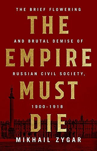 The Empire Must Die (Russia's Revolutionary Collapse, 1900-1917) by Mikhail Zygar, 9781610398312