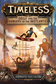 Timeless: Diego and the Rangers of the Vastlantic by Armand Baltazar, Armand Baltazar, 9780062402363