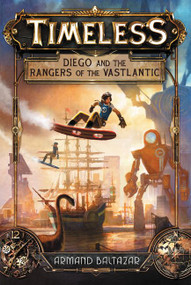 Timeless: Diego and the Rangers of the Vastlantic by Armand Baltazar, Armand Baltazar, 9780062402363
