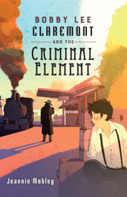 Bobby Lee Claremont and the Criminal Element by Jeannie Mobley, 9780823437818