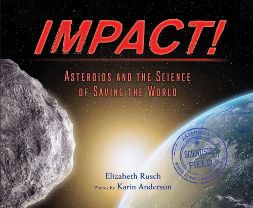 Impact! (Asteroids and the Science of Saving the World) by Elizabeth Rusch, Karin Anderson, 9780544671591