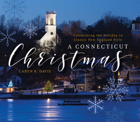 A Connecticut Christmas (Celebrating the Holiday in Classic New England Style) by Caryn B. Davis, 9781493026050