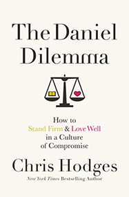 The Daniel Dilemma (How to Stand Firm and Love Well in a Culture of Compromise) by Chris Hodges, 9780718091538