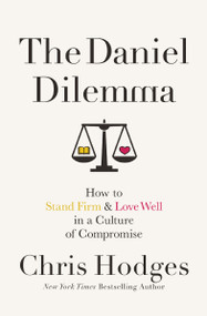 The Daniel Dilemma (How to Stand Firm and Love Well in a Culture of Compromise) by Chris Hodges, 9780718091538