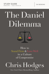The Daniel Dilemma Bible Study Guide (How to Stand Firm and Love Well in a Culture of Compromise) by Chris Hodges, 9780310088578