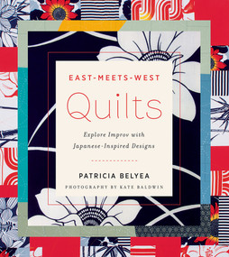 East-Meets-West Quilts (Explore Improv with Japanese-Inspired Designs) by Patricia Belyea, 9781419726590