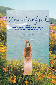 Wanderful (The Modern Bohemian's Guide to Traveling in Style) by Andi Eaton, 9781419726767
