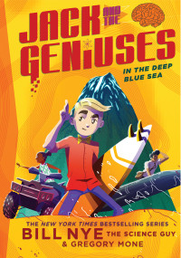 In the Deep Blue Sea (Jack and the Geniuses Book #2) by Bill Nye, Gregory Mone, Nicholas Iluzada, 9781419725524