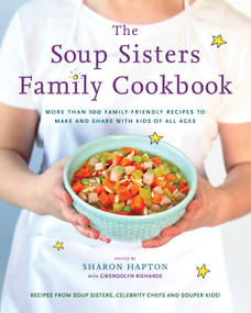The Soup Sisters Family Cookbook (More than 100 Family-friendly Recipes to Make and Share with Kids of All Ages) by Sharon Hapton, Gwendolyn Richards, 9780147530554