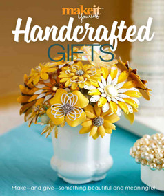 Handcrafted Gifts (Make - and Give - Something Beautiful and Meaningful) by Make it Yourself Magazine, 9781681882932
