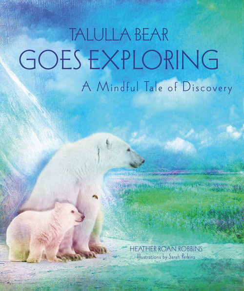 Talulla Bear Goes Exploring (A Mindful Tale of Discovery) by Heather Roan Robbins, Sarah Perkins, 9781782494713