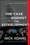 The Case Against the Establishment by Nick Adams, Dave Erickson, Pete Hegseth, 9781682614747