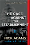 The Case Against the Establishment by Nick Adams, Dave Erickson, Pete Hegseth, 9781682614747