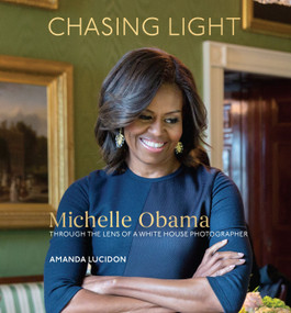 Chasing Light (Michelle Obama Through the Lens of a White House Photographer) by Amanda Lucidon, 9780399581182