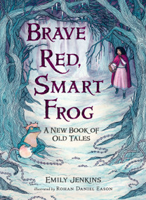 Brave Red, Smart Frog (A New Book of Old Tales) by Emily Jenkins, Rohan Daniel Eason, 9780763665586