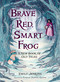 Brave Red, Smart Frog (A New Book of Old Tales) by Emily Jenkins, Rohan Daniel Eason, 9780763665586