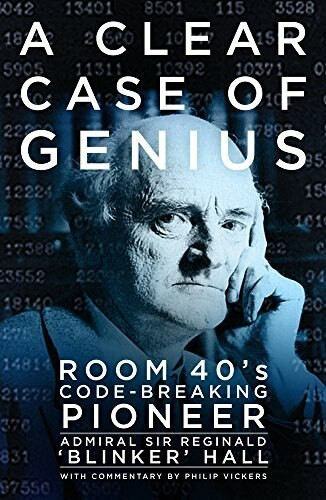 A Clear Case of Genius (Room 40's Code-Breaking Pioneer) by Admiral Sir Reginald 'Blinker' Hall, Philip Vickers, 9780750982658