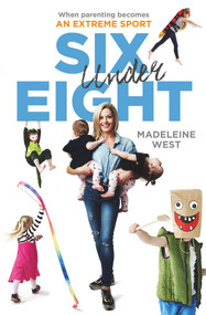 Six Under Eight (When Parenting Becomes an Extreme Sport) by Madeline West, 9780670078929