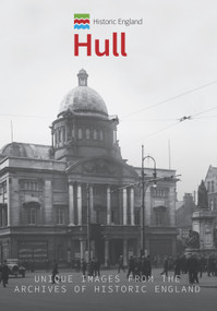 Historic England: Hull (Unique Images from the Archives of Historic England) by Paul Chrystal, Historic England, 9781445675343