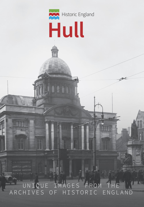 Historic England: Hull (Unique Images from the Archives of Historic England) by Paul Chrystal, Historic England, 9781445675343