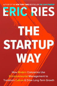 The Startup Way (How Modern Companies Use Entrepreneurial Management to Transform Culture and Drive Long-Term Growth) by Eric Ries, 9781101903209