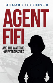 Agent Fifi and the Wartime Honeytrap Spies - 9781445660189 by Bernard O'Connor, 9781445660189
