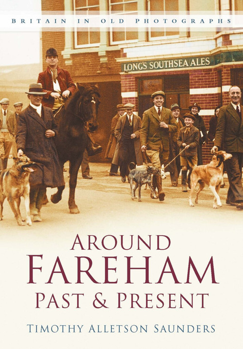 Around Fareham Past & Present (Britain In Old Photographs) by Timothy Alleston Saunders, 9780750945868