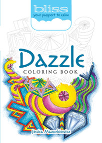 BLISS Dazzle Coloring Book (Your Passport to Calm) by Jessica Mazurkiewicz, 9780486818023