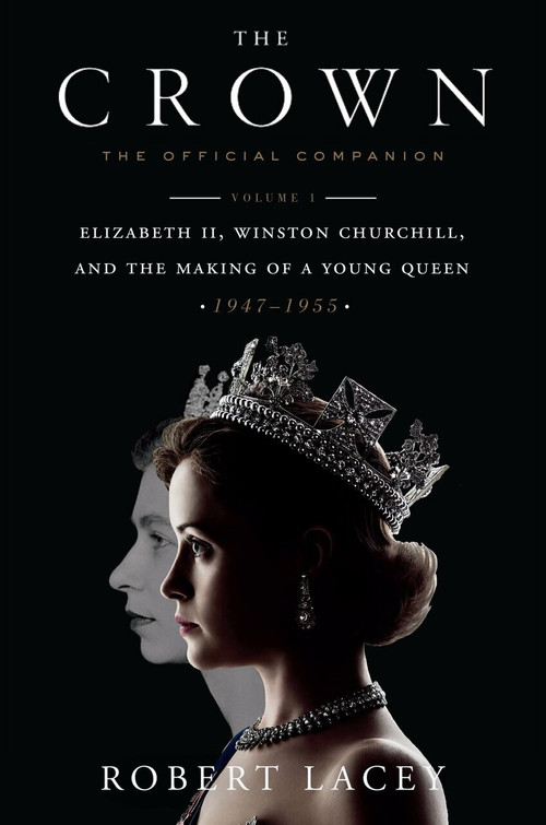 The Crown: The Official Companion, Volume 1 (Elizabeth II, Winston Churchill, and the Making of a Young Queen (1947-1955)) by Robert Lacey, 9781524762285