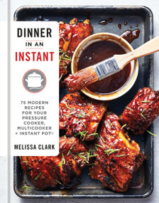 Dinner in an Instant (75 Modern Recipes for Your Pressure Cooker, Multicooker, and Instant Pot® : A Cookbook) by Melissa Clark, 9781524762964
