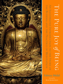 The Pure Joy of Being (An Illustrated Introduction to the Story of the Buddha and the Practice of Meditation) by Fabrice Midal, Jack Kornfield, 9781611804843