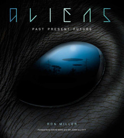 Aliens (The Complete History of Extra Terrestrials: From Ancient Times to Ridley Scott) by Ron Miller, David Brin, John Elliot, 9781780289687