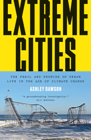 Extreme Cities (The Peril and Promise of Urban Life in the Age of Climate Change) by Ashley Dawson, 9781784780364