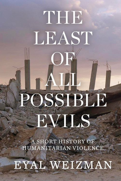 The Least of All Possible Evils (A Short History of Humanitarian Violence) by Eyal Weizman, 9781786632739