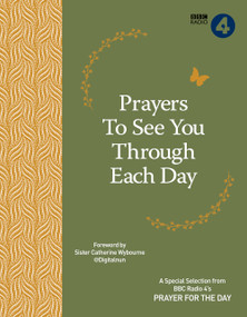 Prayers to See You Through Each Day (A Special Selection from BBC Radio 4's Prayer for the Day) by BBC Radio 4 Prayer for the Day, Catherine Wybourne, 9781786780768