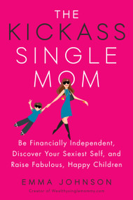 The Kickass Single Mom (Be Financially Independent, Discover Your Sexiest Self, and Raise Fabulous, Happy Children) by Emma Johnson, 9780143131151