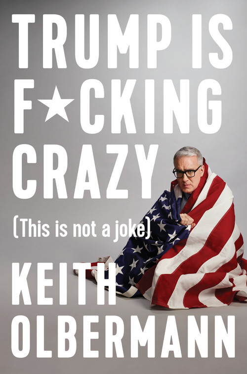 Trump is F*cking Crazy ((This is Not a Joke)) by Keith Olbermann, 9780525533863