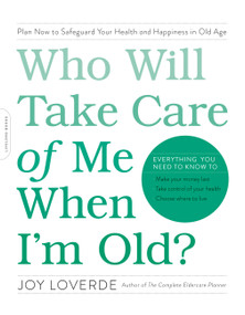 Who Will Take Care of Me When I'm Old? (Plan Now to Safeguard Your Health and Happiness in Old Age) by Joy Loverde, 9780738219639
