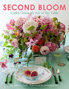 Second Bloom (Cathy Graham's Art of the Table Slipcased Edition) by Alexis Clark, Joanna Coles, Quentin Bacon, Andrew Ingalls, 9780865653481