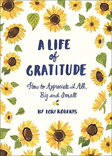 A Life of Gratitude: A Journal to Appreciate It All, Big and Small (Guided Journals, Self Help Books, Keepsake Gratitude Journals, Mindfulness Journals) by Lori Roberts, 9781452164311