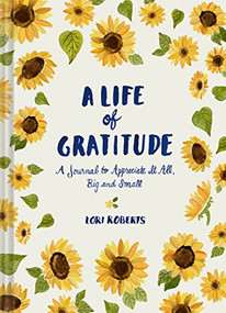 A Life of Gratitude (A Journal to Appreciate It All, Big and Small) by Lori Roberts, 9781452164311