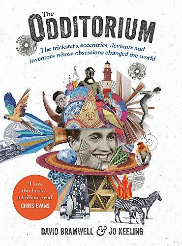 The Odditorium (The Tricksters, Eccentrics, Deviants and Inventors Whose Obsessions Changed the World) by David Bramwell, Jo Keeling, 9781473640313