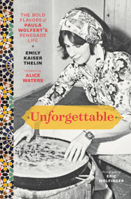 Unforgettable (The Bold Flavors of Paula Wolfert's Renegade Life) by Emily Kaiser Thelin, Andrea Nguyen, Eric Wolfinger, Toni Tajima, 9781538729885