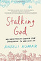 Stalking God (My Unorthodox Search for Something to Believe In) by Anjali Kumar, 9781580056618