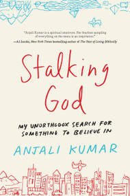 Stalking God (My Unorthodox Search for Something to Believe In) by Anjali Kumar, 9781580056618