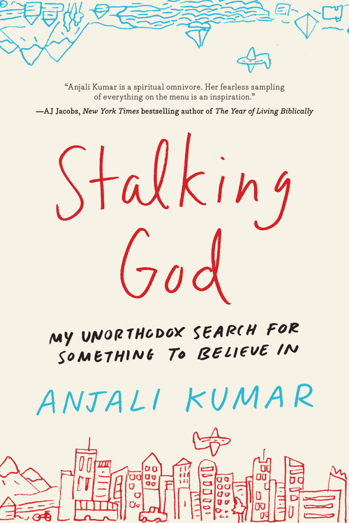 Stalking God (My Unorthodox Search for Something to Believe In) by Anjali Kumar, 9781580056618