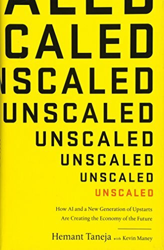 Unscaled (How AI and a New Generation of Upstarts Are Creating the Economy of the Future) by Hemant Taneja, Kevin Maney, 9781610398121