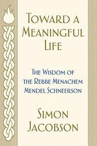 Toward a Meaningful Life (The Wisdom of the Rebbe Menachem Mendel Schneerson) by Simon Jacobson, 9780062846488