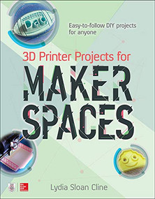 3D Printer Projects for Makerspaces by Lydia Sloan Cline, 9781259860386