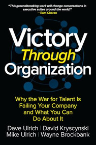 Victory Through Organization: Why the War for Talent is Failing Your Company and What You Can Do About It by Dave Ulrich, Mike Ulrich, David Kryscynski, Wayne Brockbank, 9781259837647